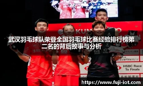 武汉羽毛球队荣登全国羽毛球比赛经验排行榜第二名的背后故事与分析