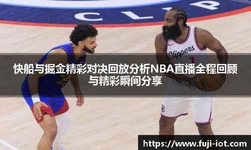 快船与掘金精彩对决回放分析NBA直播全程回顾与精彩瞬间分享