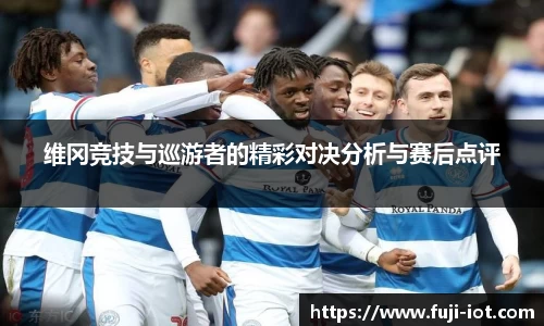 维冈竞技与巡游者的精彩对决分析与赛后点评