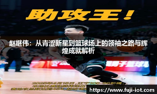 赵继伟：从青涩新星到篮球场上的领袖之路与辉煌成就解析