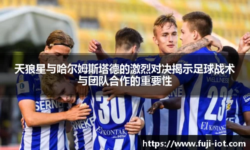 天狼星与哈尔姆斯塔德的激烈对决揭示足球战术与团队合作的重要性